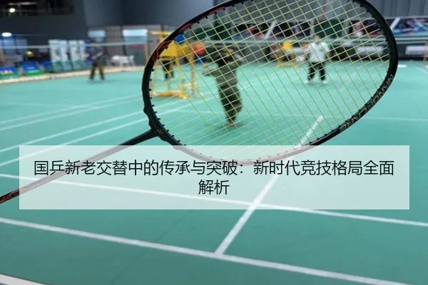 国乒新老交替中的传承与突破：新时代竞技格局全面解析